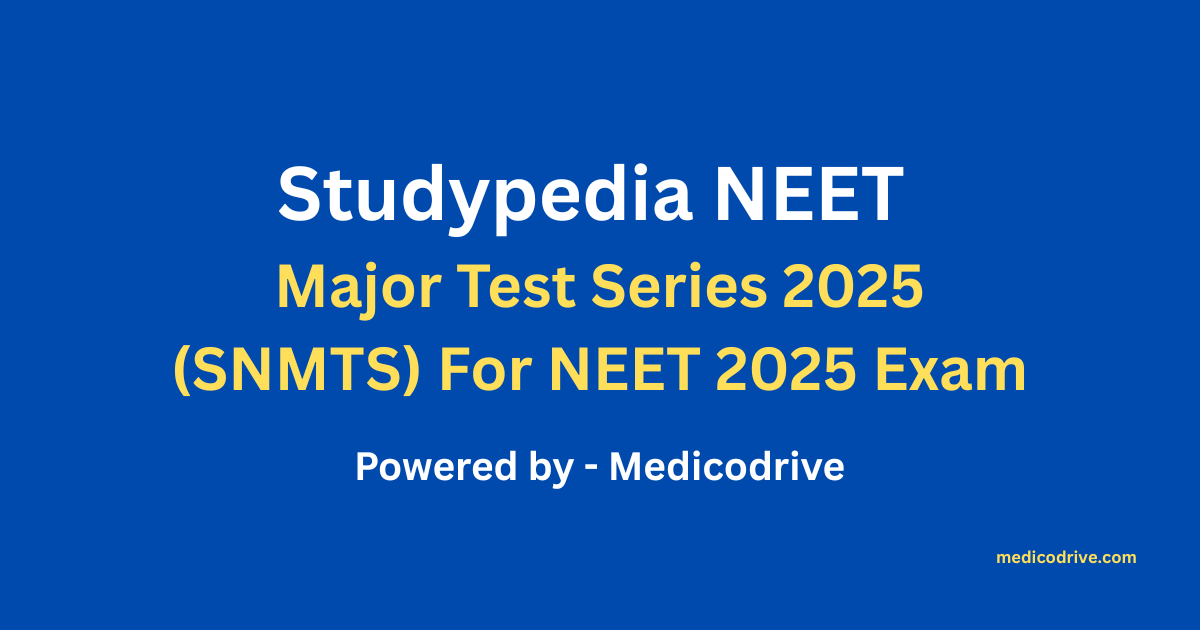 Studypedia NEET 
Major Test Series 2025
(SNMTS) For NEET 2025 Exam