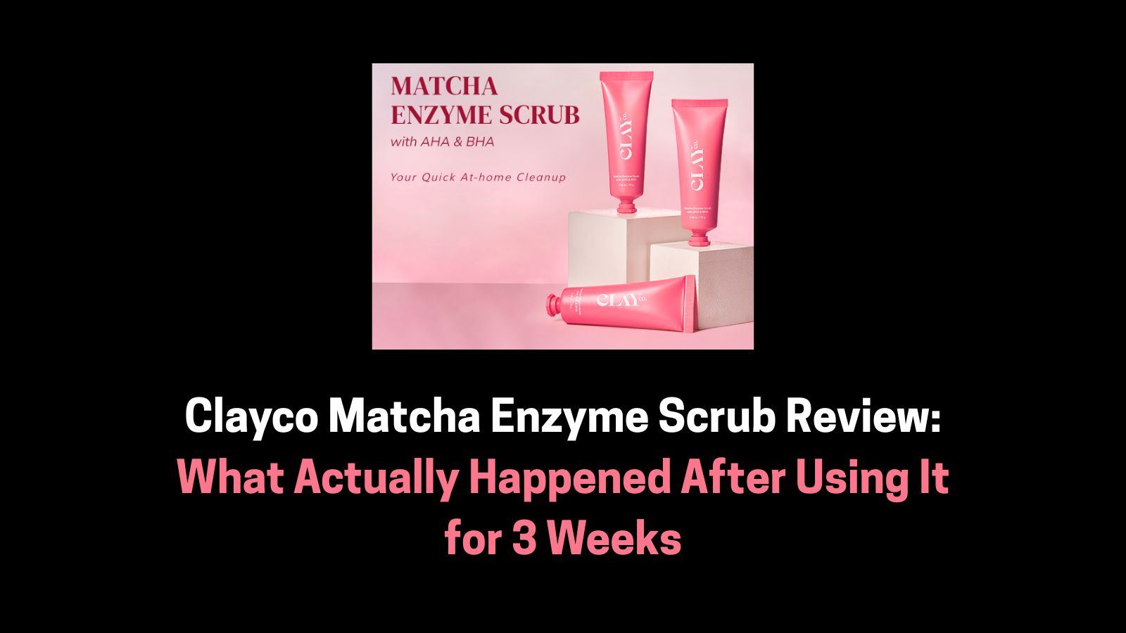 Clayco Matcha Enzyme Scrub Review: What Actually Happened After Using It for 3 Weeks