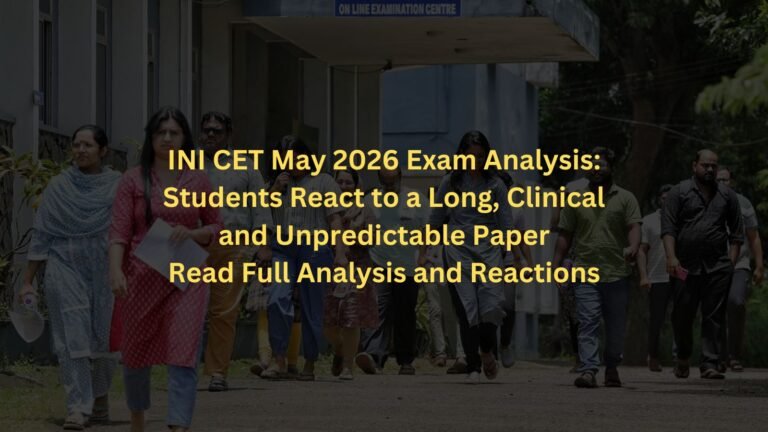 INI CET May 2026 Exam Analysis: Students React to a Long, Clinical and Unpredictable Paper
