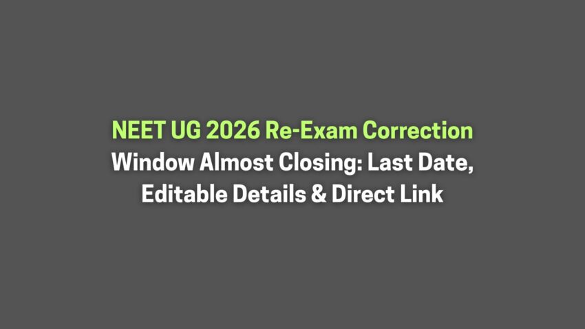 NEET UG 2026 Re-Exam Correction Window Almost Closing: Last Date, Editable Details & Direct Link